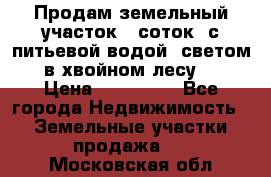 Продам земельный участок 6 соток, с питьевой водой, светом  в хвойном лесу . › Цена ­ 600 000 - Все города Недвижимость » Земельные участки продажа   . Московская обл.